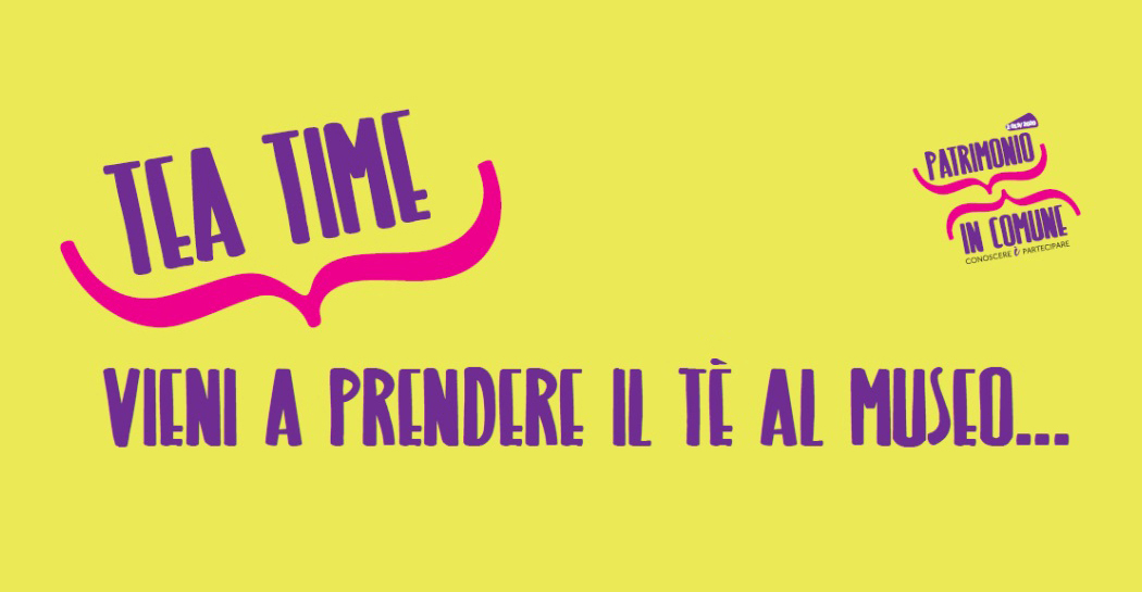Tea time - Vieni a prendere il tè al museo Tea time - Vieni a prendere il tè al museo